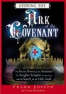 Opening the Ark of the Covenant The Secret Power of the Ancients the Knights Templar Connection And the Search for the Holy Grail