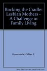 Rocking the Cradle Lesbian Mothers  A Challenge in Family Living