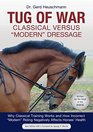 Tug of War Classical Versus Modern Dressage Why Classical Training Works and How Incorrect Modern Riding Negatively Affects Horses' Health