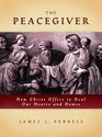 The Peacegiver How Christ Offers to Heal Our Hearts and Homes