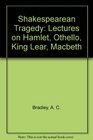 Shakespearean Tragedy Lectures on Hamlet Othello King Lear Macbeth