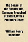 The Gospel of the Secular Life Sermons Preached at Oxford With a Prefatory Essay