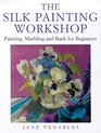 The Silk Painting Workshop Painting Marbling and Batik for Beginners