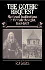 The Gothic Bequest Medieval Institutions in British Thought 16881863