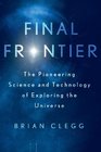 Final Frontier: The Pioneering Science and Technology of Exploring the Universe