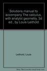 Solutions manual to accompany The calculus with analytic geometry 3d ed by Louis Leithold