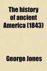 The History of Ancient America Anterior to the Time of Columbus Proving the Identity of the Aborigines With the Tyrians and Israelites and