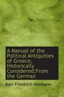 A Manual of the Political Antiquities of Greece Historically ConsideredFrom the German