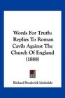 Words For Truth Replies To Roman Cavils Against The Church Of England