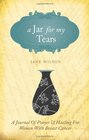 A Jar for My Tears A Journal of Prayer and Healing for Women with Breast Cancer