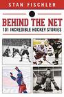Behind the Net 106 Incredible Hockey Stories