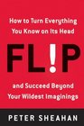 Flip How to Turn Everything You Know on Its Headand Succeed Beyond Your Wildest Imaginings