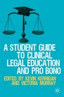 A Student Guide to Clinical Legal Education and Pro Bono by Kevin Kerrigan Victoria Murray