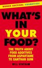 What's In Your Food The Truth about Additives from Aspartame to Xanthan Gum