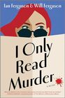 I Only Read Murder A Novel