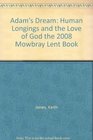 Adam's Dream Human Longings and the Love of God the 2008 Mowbray Lent Book