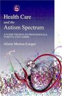 Health Care and the Autism Spectrum A Guide for Health Professionals Parents and Carers