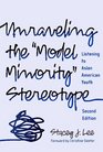 Unraveling the ''Model Minority'' Stereotype Listening to Asian American Youth Second Edition