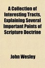A Collection of Interesting Tracts Explaining Several Important Points of Scripture Doctrine