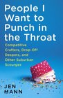 People I Want to Punch in the Throat: Competitive Crafters, Drop-Off Despots, and Other Suburban Scourges