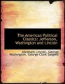 The American Political Classics Jefferson Washington and Lincoln