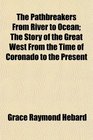 The Pathbreakers From River to Ocean The Story of the Great West From the Time of Coronado to the Present