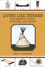 Living Like Indians 1001 Projects Games Activities and Crafts