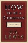 How to Be a Christian Reflections and Essays