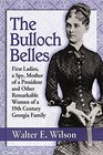 The Bulloch Belles: First Ladies, a Spy, Mother of a President and Other Remarkable Women of a 19th Century Georgia Family