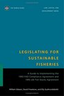 Legislating for Sustainable Fisheries A Guide to Implementing the 1993 FAO Compliance Agreement and 1995 UN Fish Stocks Agreement