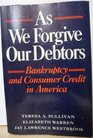 As We Forgive Our Debtors Bankruptcy and Consumer Credit in America