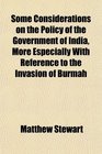 Some Considerations on the Policy of the Government of India More Especially With Reference to the Invasion of Burmah
