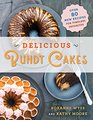 Delicious Bundt Cakes More Than 100 New Recipes for Timeless Favorites