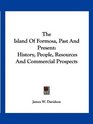The Island Of Formosa Past And Present History People Resources And Commercial Prospects