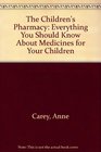 The Children's Pharmacy Every Thing You Should Know About Medicines for Your Children