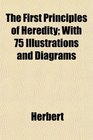 The First Principles of Heredity With 75 Illustrations and Diagrams