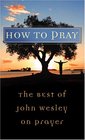 How to Pray  The Best Of John Wesley