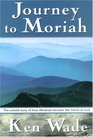 Journey to Moriah The Untold Story of How Abraham Became the Friend of God