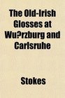 The OldIrish Glosses at Wurzburg and Carlsruhe