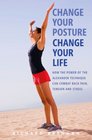 Change Your Posture Change Your Life How the Power of the Alexander Technique Can Combat Back Pain Tension and Stress