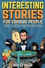 Interesting Stories For Curious People A Collection of Fascinating Stories About History Science Pop Culture and Just About Anything Else You Can Think of