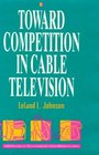 Toward Competition in Cable Television