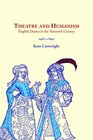 Theatre and Humanism English Drama in the Sixteenth Century
