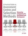 A Practical Guide to Assessment Centres and Selection Methods Measuring Competency for Recruitment and Development