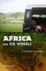 Africa on Six Wheels A Semester on Safari