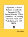 Objections To Public Schools Considered Remarks At The Annual Meeting Of The Trustees Of The Peabody Education Fund New York October 7 1875