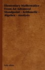 Elementary Mathematics From An Advanced Standpoint - Arithmetic - Algebra - Analysis