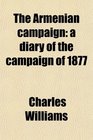 The Armenian campaign a diary of the campaign of 1877
