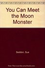 You Can Meet the Moon Monster