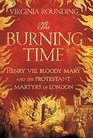 The Burning Time Henry VIII Bloody Mary and the Protestant Martyrs of London